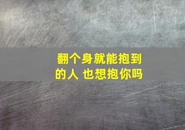 翻个身就能抱到的人 也想抱你吗